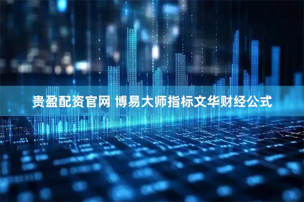 贵盈配资官网 博易大师指标文华财经公式